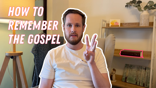 How to Remember the Gospel of Jesus Christ